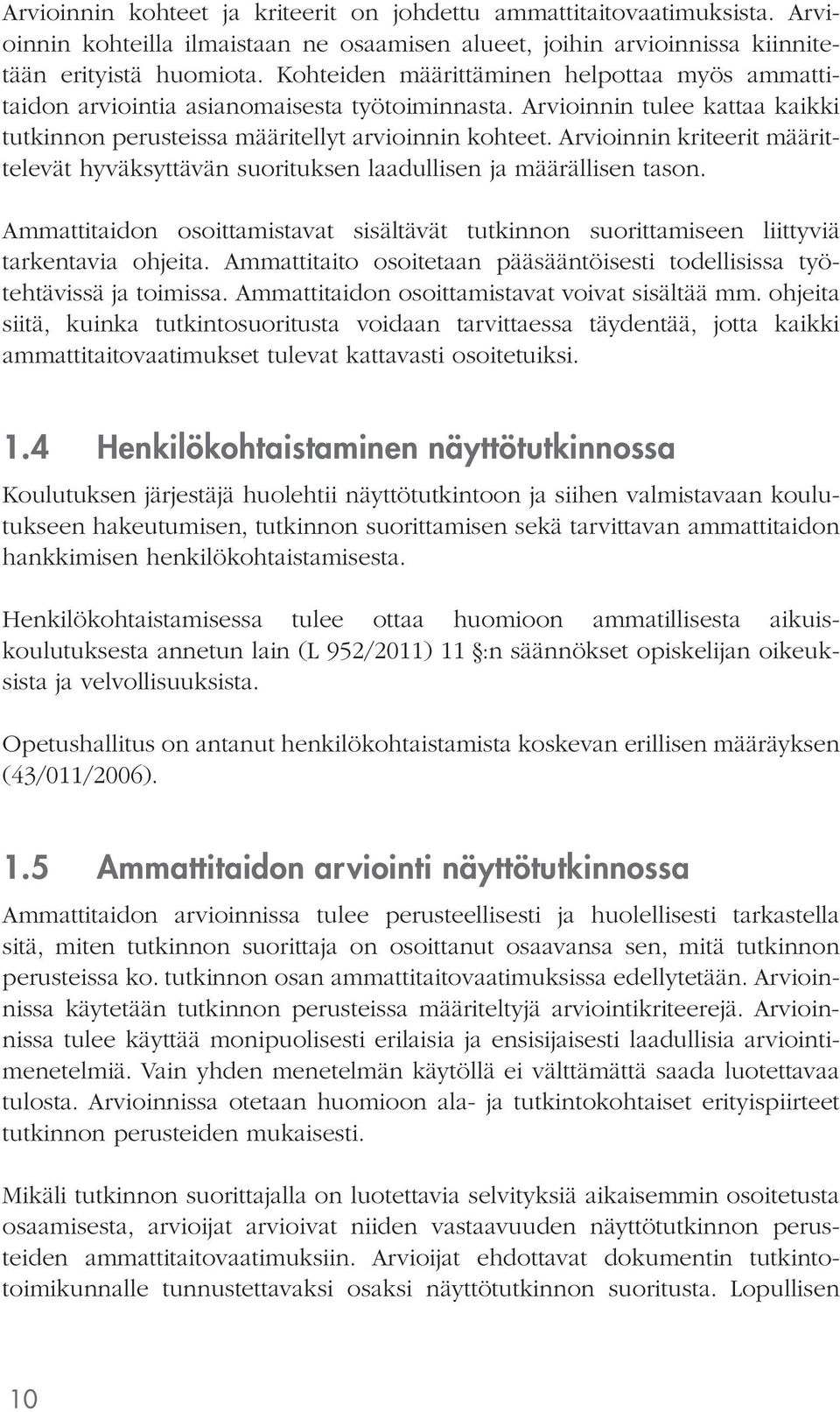 määrittelevät hyväksyttävän suorituksen laadullisen ja määrällisen tason. Ammattitaidon osoittamistavat sisältävät tutkinnon suorittamiseen liittyviä tarkentavia ohjeita.