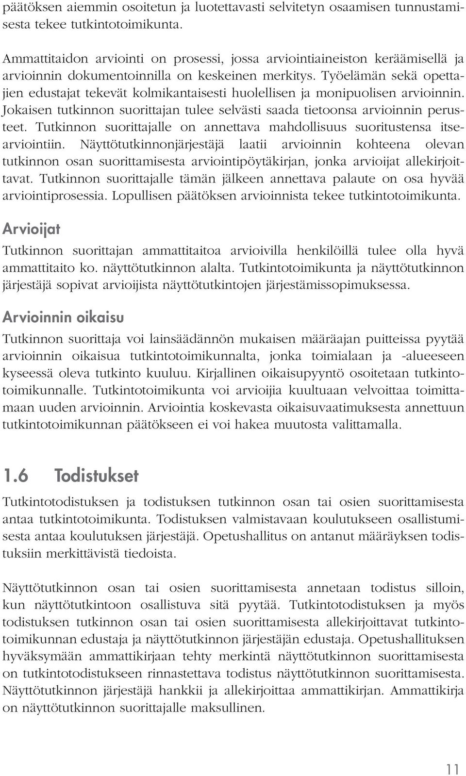 Työelämän sekä opettajien edustajat tekevät kolmikantaisesti huolellisen ja monipuolisen arvioinnin. Jokaisen tutkinnon suorittajan tulee selvästi saada tietoonsa arvioinnin perusteet.