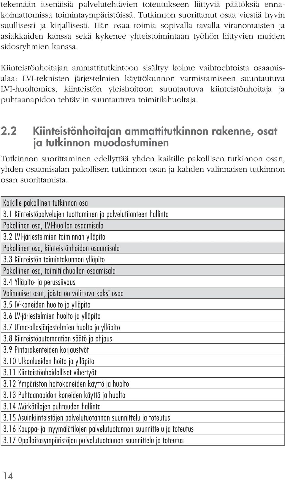 Kiinteistönhoitajan ammattitutkintoon sisältyy kolme vaihtoehtoista osaamisalaa: LVI-teknisten järjestelmien käyttökunnon varmistamiseen suuntautuva LVI-huoltomies, kiinteistön yleishoitoon