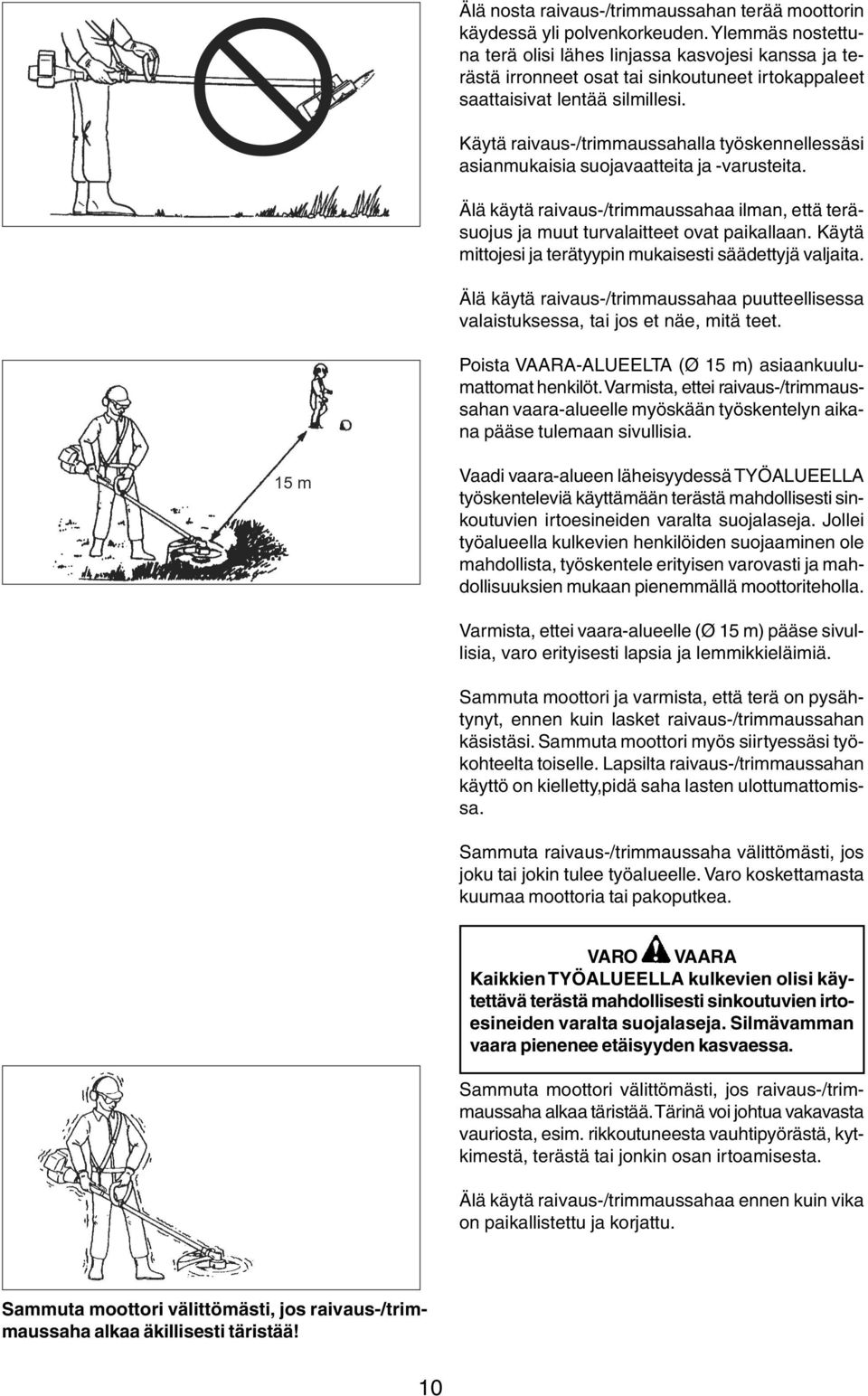 Käytä raivaus-/trimmaussahalla työskennellessäsi asianmukaisia suojavaatteita ja -varusteita. Älä käytä raivaus-/trimmaussahaa ilman, että teräsuojus ja muut turvalaitteet ovat paikallaan.