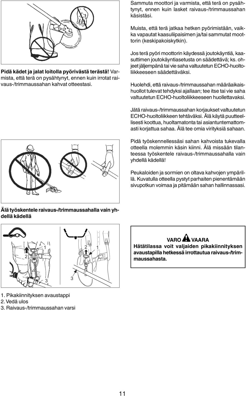 Varmista, että terä on pysähtynyt, ennen kuin irrotat raivaus-/trimmaussahan kahvat otteestasi. Jos terä pyöri moottorin käydessä joutokäyntiä, kaasuttimen joutokäyntiasetusta on säädettävä; ks.