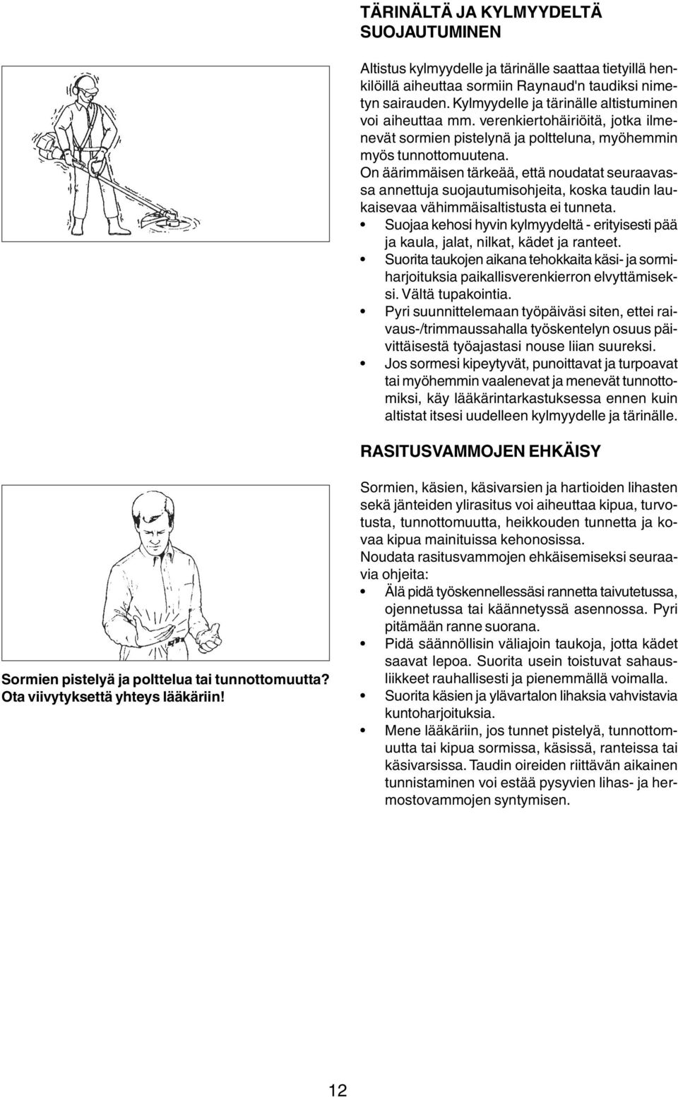 On äärimmäisen tärkeää, että noudatat seuraavassa annettuja suojautumisohjeita, koska taudin laukaisevaa vähimmäisaltistusta ei tunneta.