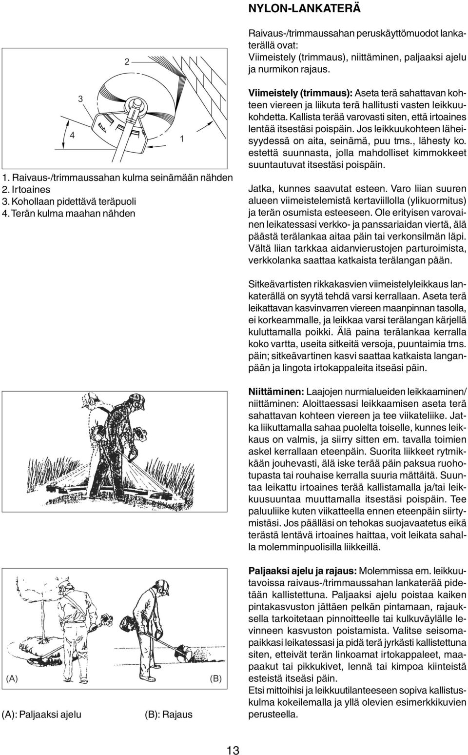 Kallista terää varovasti siten, että irtoaines lentää itsestäsi poispäin. Jos leikkuukohteen läheisyydessä on aita, seinämä, puu tms., lähesty ko.