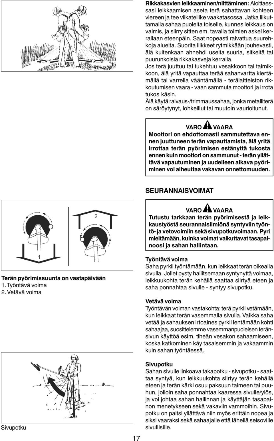 Suorita liikkeet rytmikkään jouhevasti, älä kuitenkaan ahnehdi useita suuria, sitkeitä tai puurunkoisia rikkakasveja kerralla.