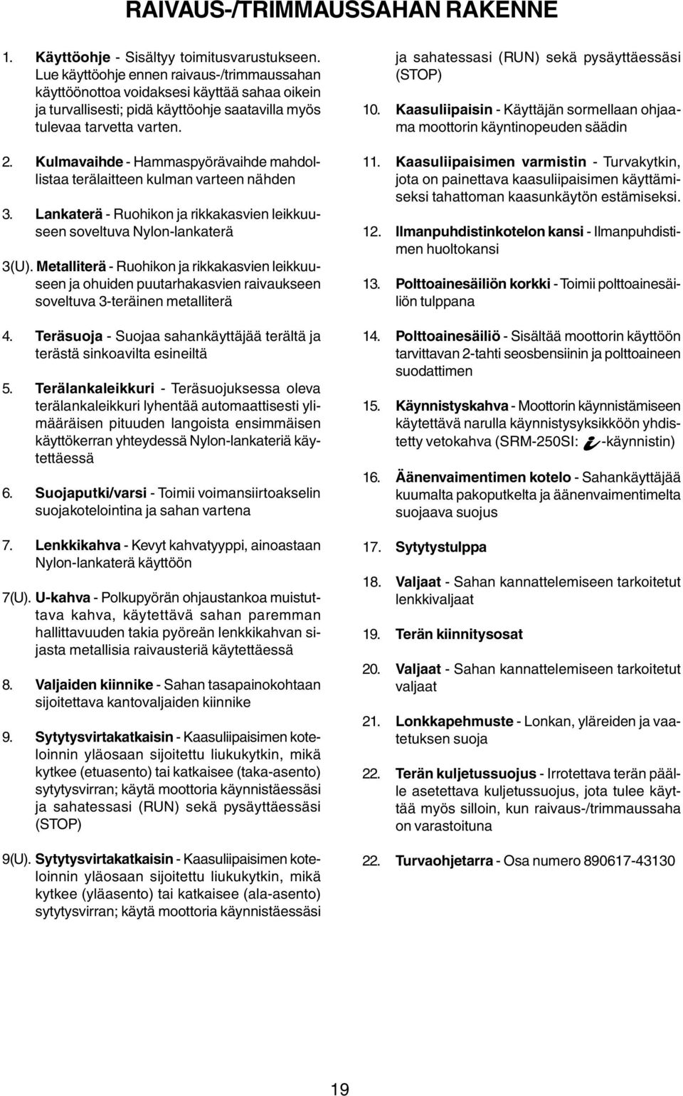 Kulmavaihde - Hammaspyörävaihde mahdollistaa terälaitteen kulman varteen nähden 3. Lankaterä - Ruohikon ja rikkakasvien leikkuuseen soveltuva Nylon-lankaterä 3(U).