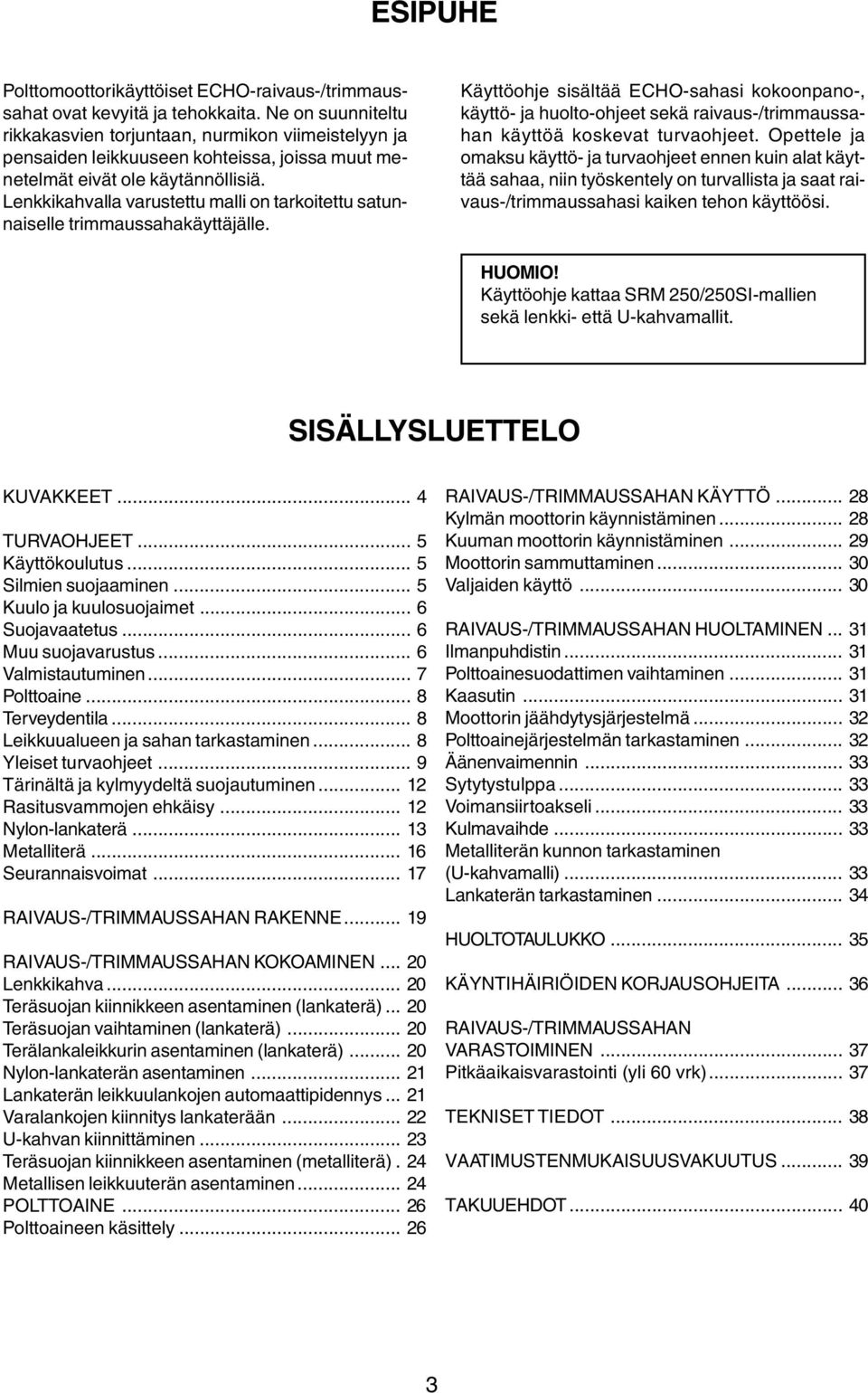 Lenkkikahvalla varustettu malli on tarkoitettu satunnaiselle trimmaussahakäyttäjälle.