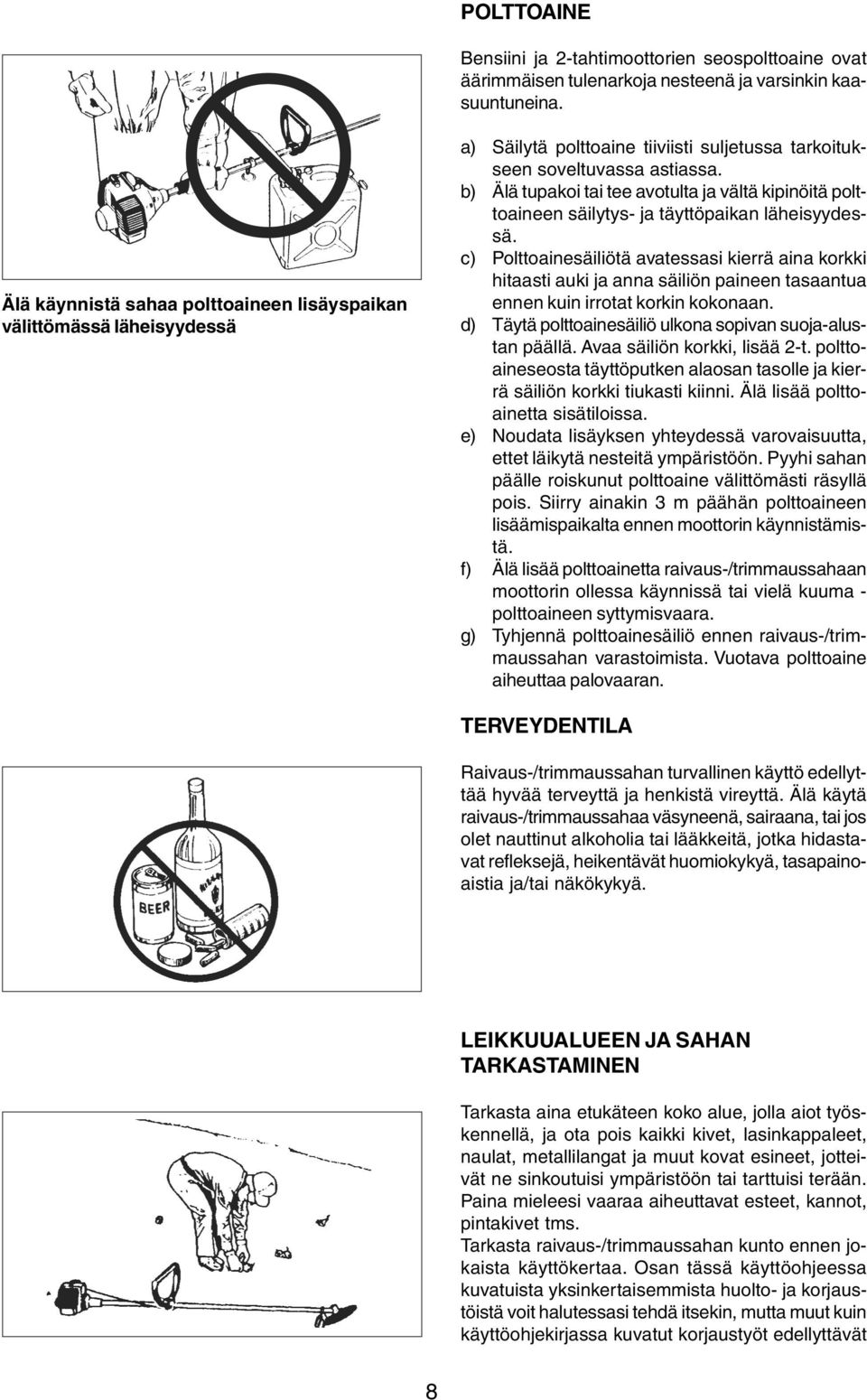 b) Älä tupakoi tai tee avotulta ja vältä kipinöitä polttoaineen säilytys- ja täyttöpaikan läheisyydessä.