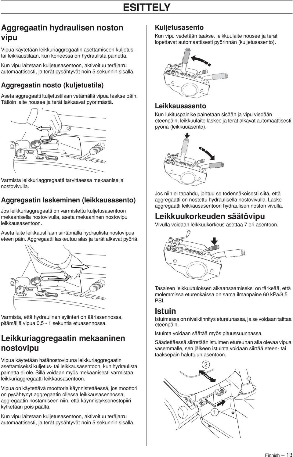 Kun vipu laitetaan kuljetusasentoon, aktivoituu teräjarru automaattisesti, ja terät pysähtyvät noin 5 sekunnin sisällä.