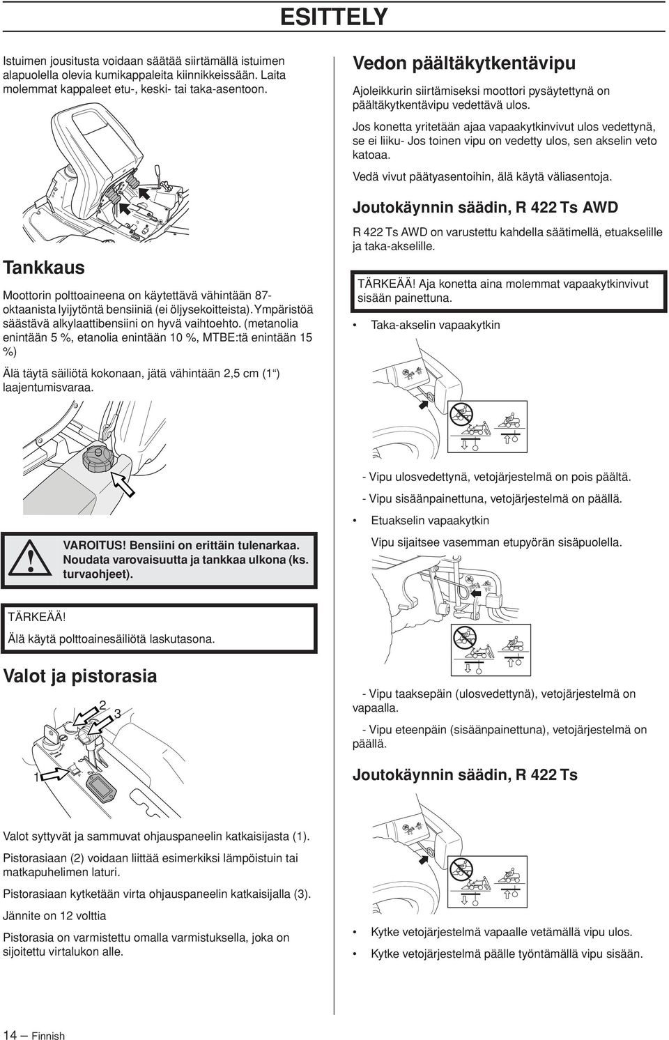 Jos konetta yritetään ajaa vapaakytkinvivut ulos vedettynä, se ei liiku- Jos toinen vipu on vedetty ulos, sen akselin veto katoaa. Vedä vivut päätyasentoihin, älä käytä väliasentoja.