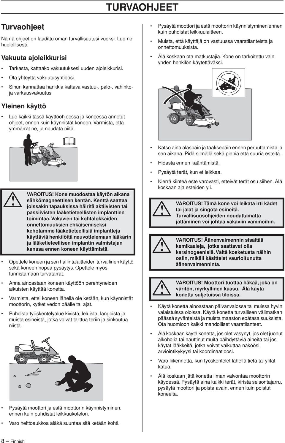 Muista, että käyttäjä on vastuussa vaaratilanteista ja onnettomuuksista. Älä koskaan ota matkustajia. Kone on tarkoitettu vain yhden henkilön käytettäväksi.