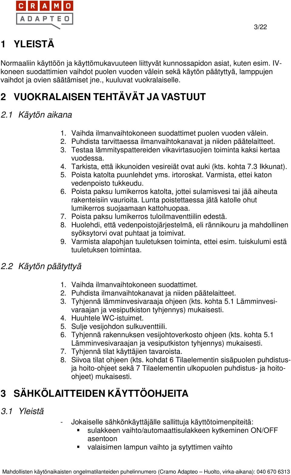 2 Käytön päätyttyä 1. Vaihda ilmanvaihtokoneen suodattimet puolen vuoden välein. 2. Puhdista tarvittaessa ilmanvaihtokanavat ja niiden päätelaitteet. 3.