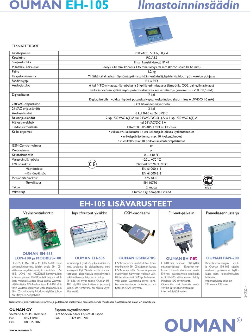 Control-valmius Web-valmius Käyttölämpötila Varastointilämpötila EMC-direktiivi -Häiriönsieto -Häiriönpäästöt Pienjännitedirektiivi -Turvallisuus Takuu Valmistaja 230 VAC, 50 Hz, 0,2 A PC/ABS Ilman