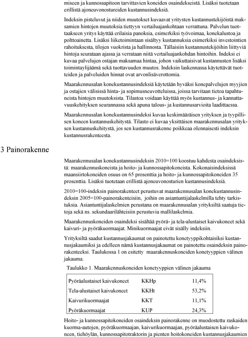 Palvelun tuottaakseen yritys käyttää erilaisia panoksia, esimerkiksi työvoimaa, konekalustoa ja polttoainetta.