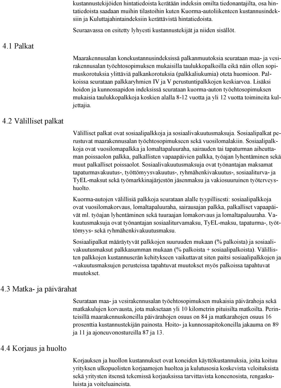 2 Välilliset palkat Maarakennusalan konekustannusindeksissä palkanmuutoksia seurataan maa- ja vesirakennusalan työehtosopimuksen mukaisilla taulukkopalkoilla eikä näin ollen sopimuskorotuksia