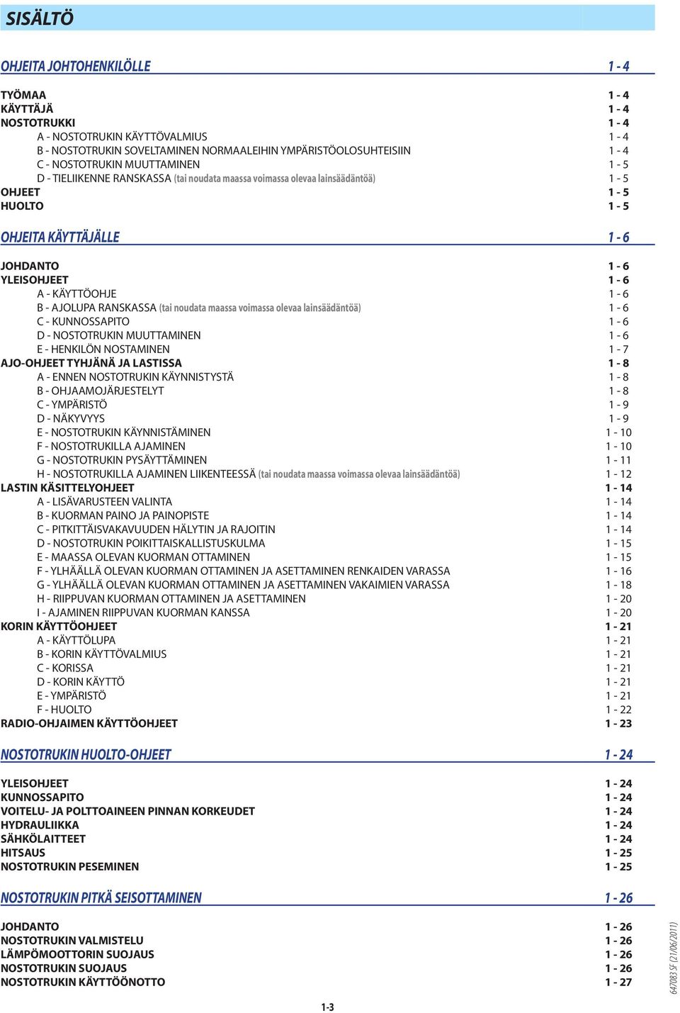 lainsäädäntöä) C - KUNNOSSAPITO D - NOSTOTRUKIN MUUTTAMINEN E - HENKILÖN NOSTAMINEN AJO-OHJEET TYHJÄNÄ JA LASTISSA A - ENNEN NOSTOTRUKIN KÄYNNISTYSTÄ B - OHJAAMOJÄRJESTELYT C - YMPÄRISTÖ D - NÄKYVYYS