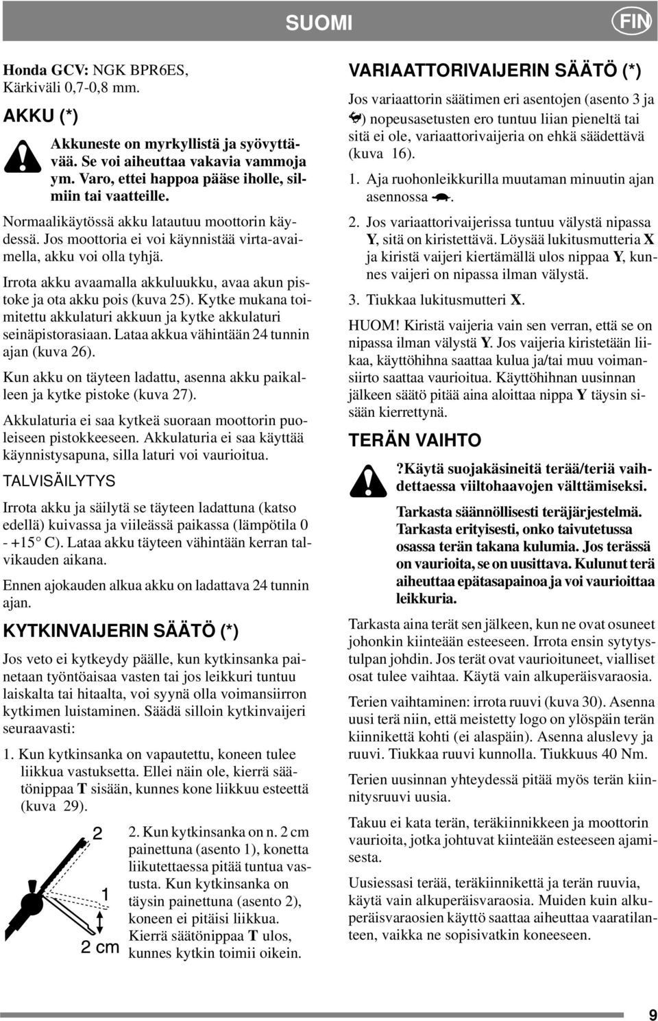 Kytke mukana toimitettu akkulaturi akkuun ja kytke akkulaturi seinäpistorasiaan. Lataa akkua vähintään 24 tunnin ajan (kuva 26).