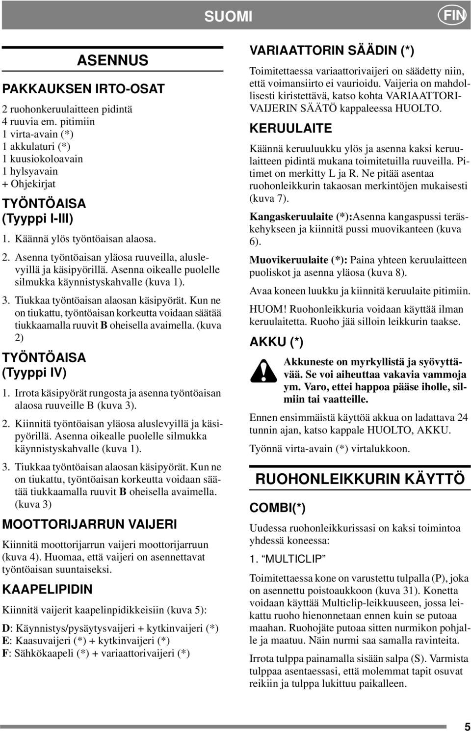 Tiukkaa työntöaisan alaosan käsipyörät. Kun ne on tiukattu, työntöaisan korkeutta voidaan säätää tiukkaamalla ruuvit B oheisella avaimella. (kuva 2) TYÖNTÖAISA (Tyyppi IV) 1.