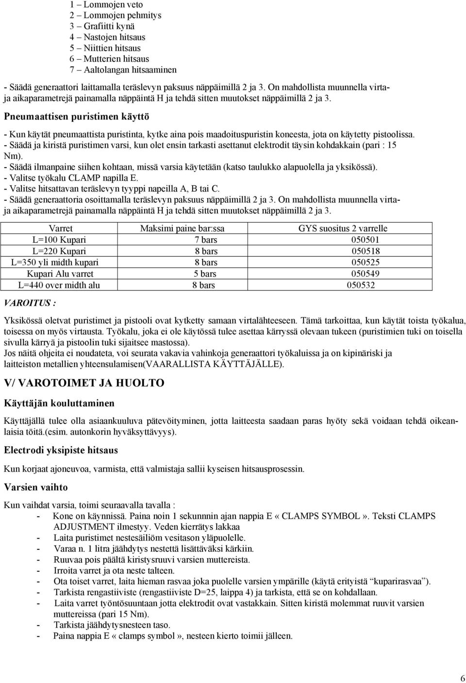 Pneumaattisen puristimen käyttö - Kun käytät pneumaattista puristinta, kytke aina pois maadoituspuristin koneesta, jota on käytetty pistoolissa.