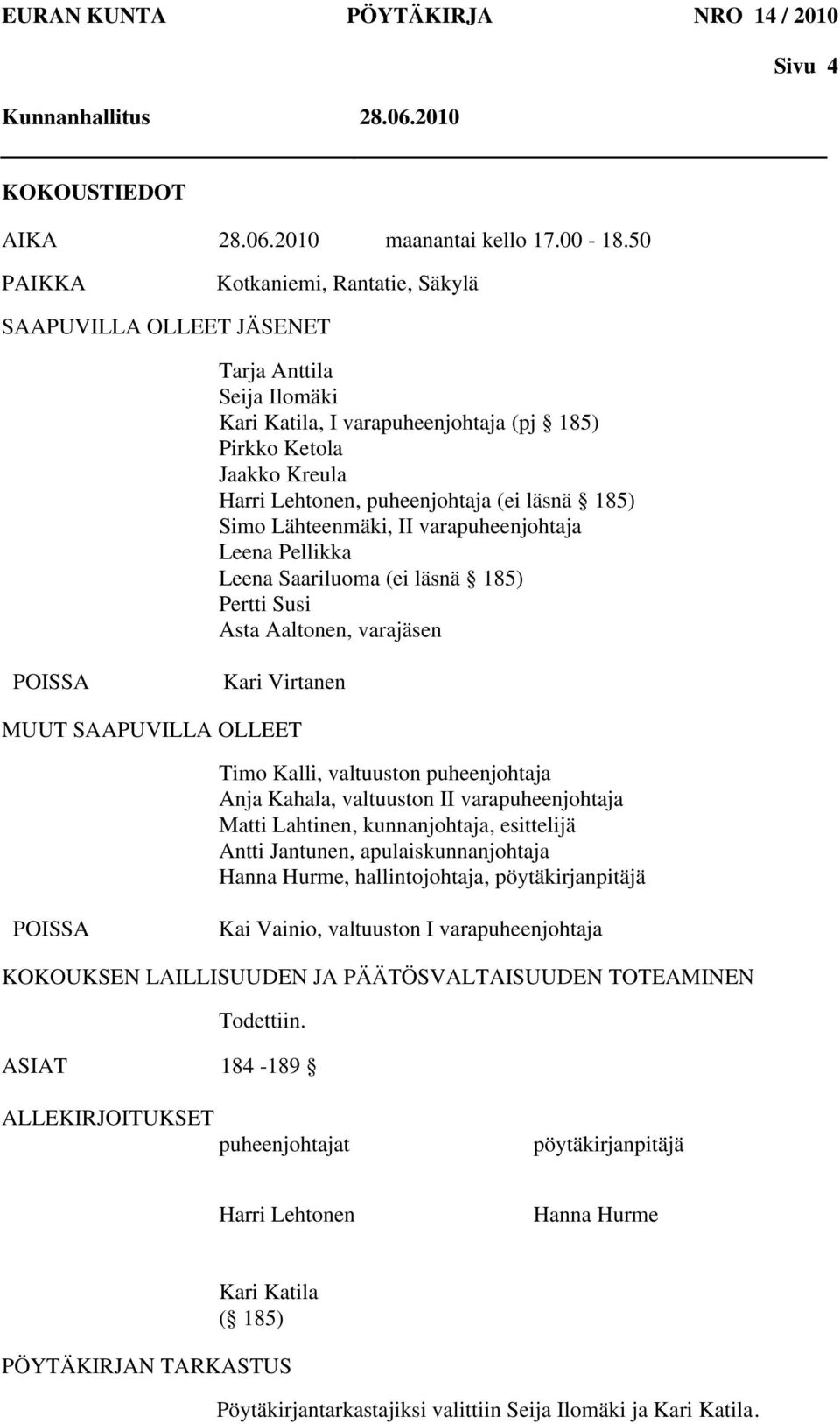 läsnä 185) Simo Lähteenmäki, II varapuheenjohtaja Leena Pellikka Leena Saariluoma (ei läsnä 185) Pertti Susi Asta Aaltonen, varajäsen POISSA Kari Virtanen MUUT SAAPUVILLA OLLEET Timo Kalli,