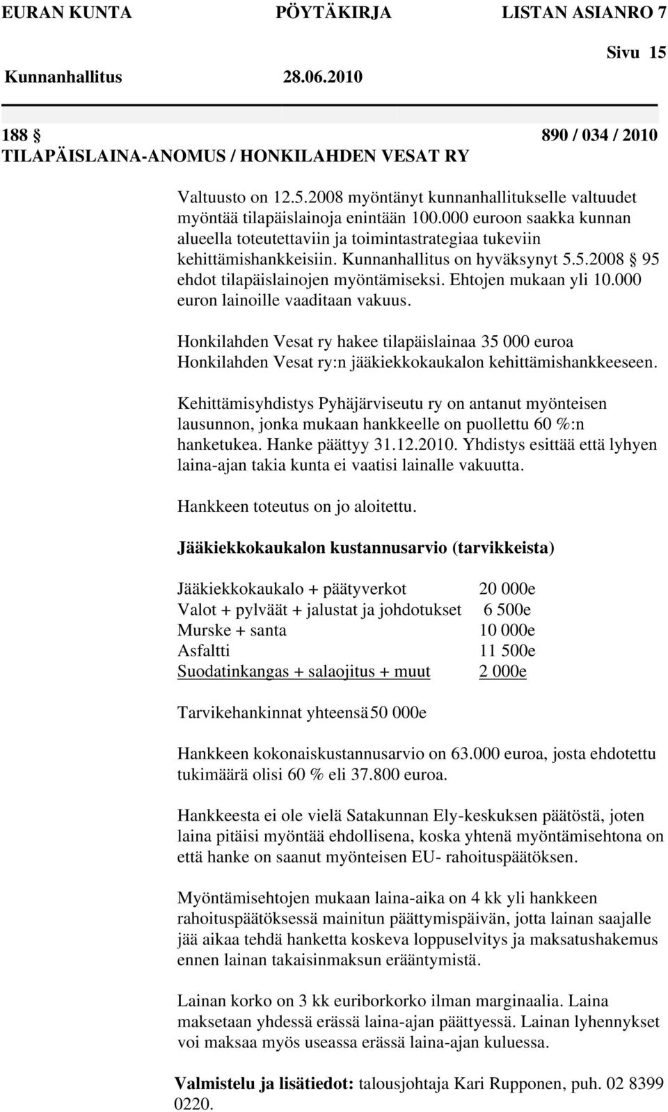 Ehtojen mukaan yli 10.000 euron lainoille vaaditaan vakuus. Honkilahden Vesat ry hakee tilapäislainaa 35 000 euroa Honkilahden Vesat ry:n jääkiekkokaukalon kehittämishankkeeseen.