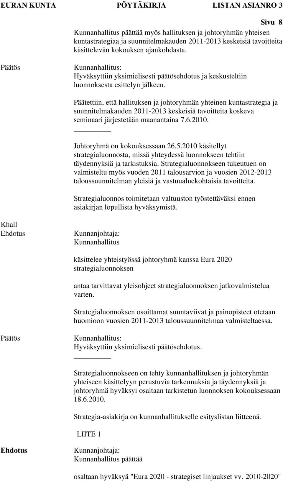 Päätettiin, että hallituksen ja johtoryhmän yhteinen kuntastrategia ja suunnitelmakauden 2011-2013 keskeisiä tavoitteita koskeva seminaari järjestetään maanantaina 7.6.2010.