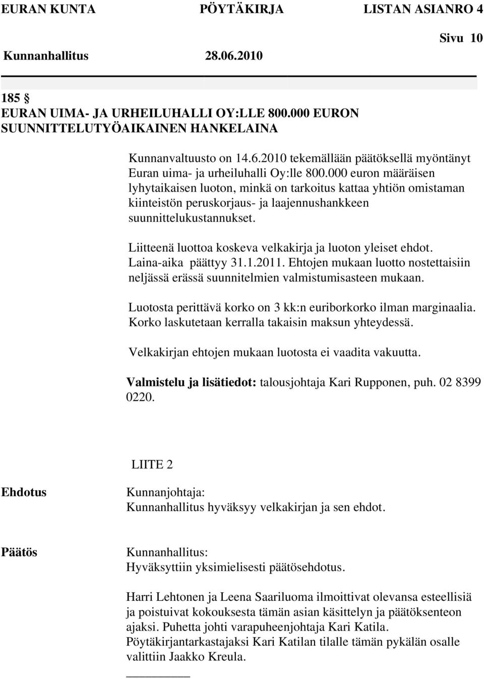 Liitteenä luottoa koskeva velkakirja ja luoton yleiset ehdot. Laina-aika päättyy 31.1.2011. Ehtojen mukaan luotto nostettaisiin neljässä erässä suunnitelmien valmistumisasteen mukaan.