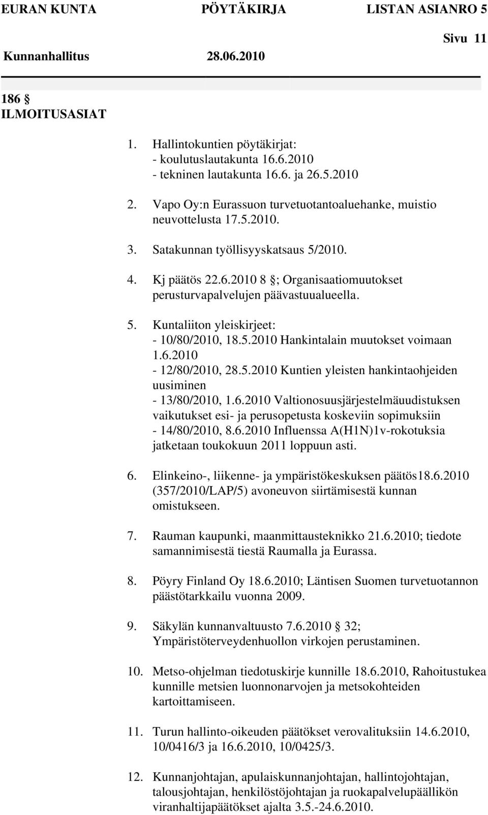 2010 8 ; Organisaatiomuutokset perusturvapalvelujen päävastuualueella. 5. Kuntaliiton yleiskirjeet: - 10/80/2010, 18.5.2010 Hankintalain muutokset voimaan 1.6.2010-12/80/2010, 28.5.2010 Kuntien yleisten hankintaohjeiden uusiminen - 13/80/2010, 1.