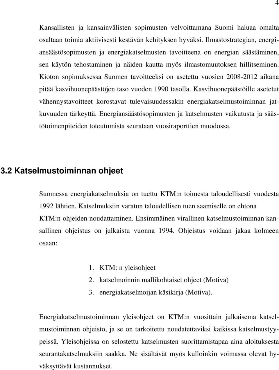 Kioton sopimuksessa Suomen tavoitteeksi on asetettu vuosien 2008-2012 aikana pitää kasvihuonepäästöjen taso vuoden 1990 tasolla.