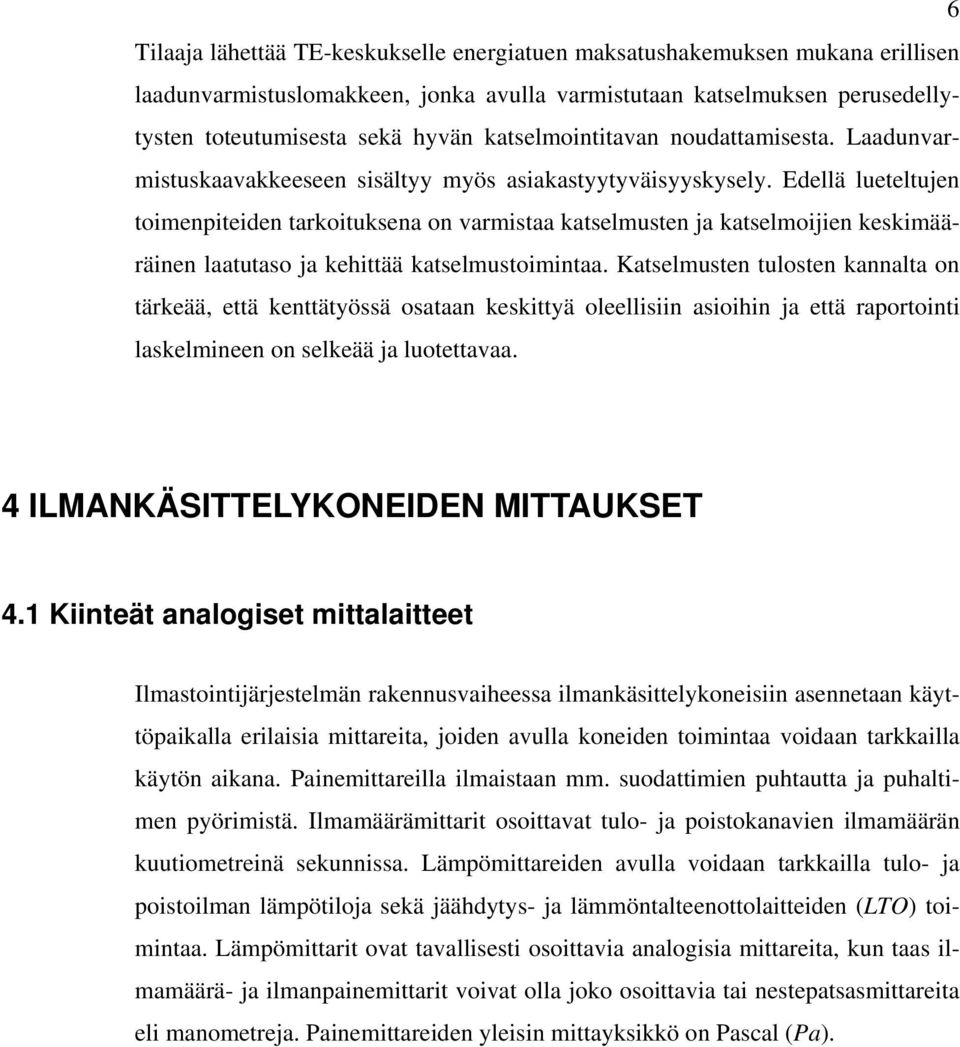 Edellä lueteltujen toimenpiteiden tarkoituksena on varmistaa katselmusten ja katselmoijien keskimääräinen laatutaso ja kehittää katselmustoimintaa.