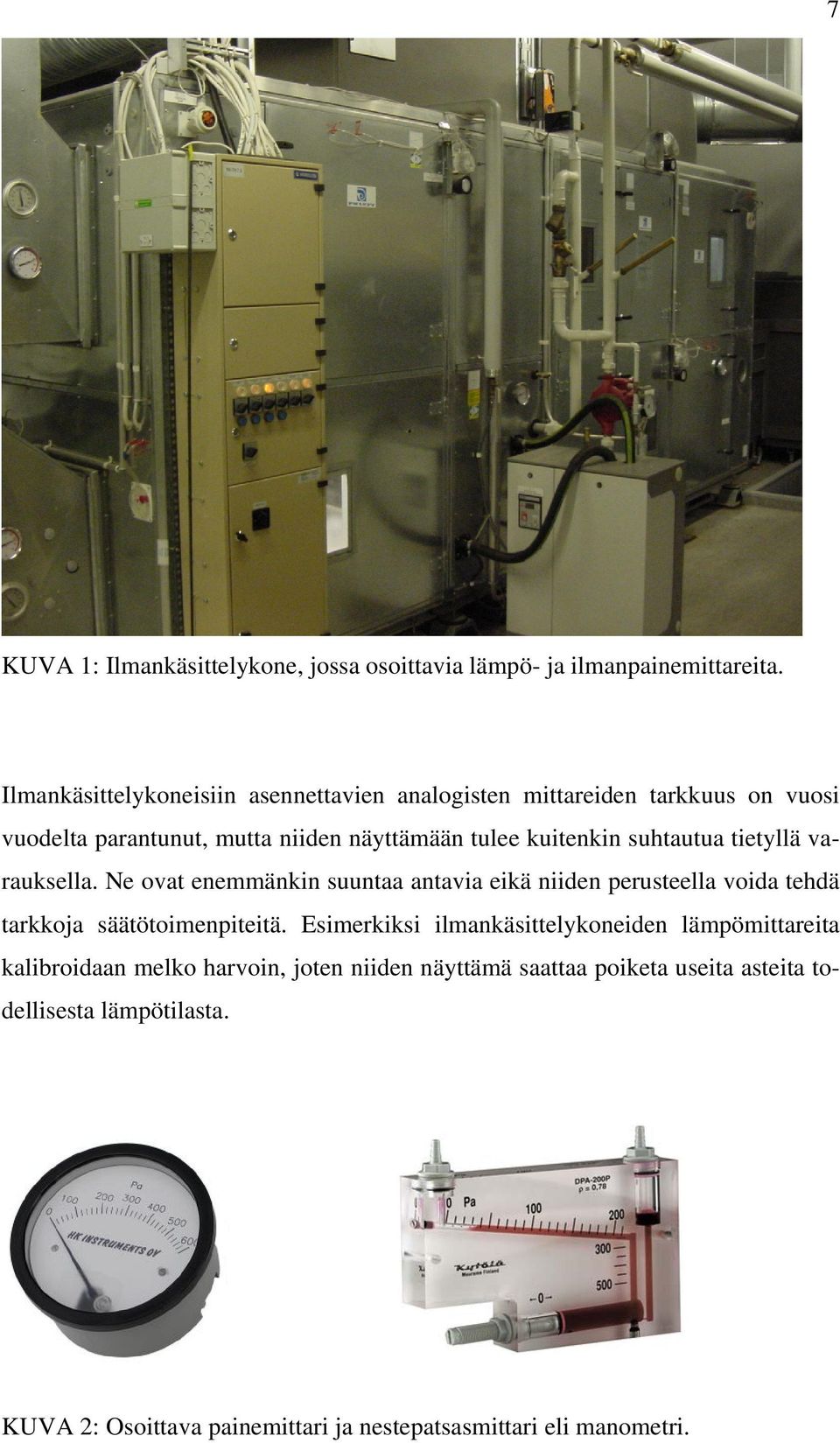 suhtautua tietyllä varauksella. Ne ovat enemmänkin suuntaa antavia eikä niiden perusteella voida tehdä tarkkoja säätötoimenpiteitä.