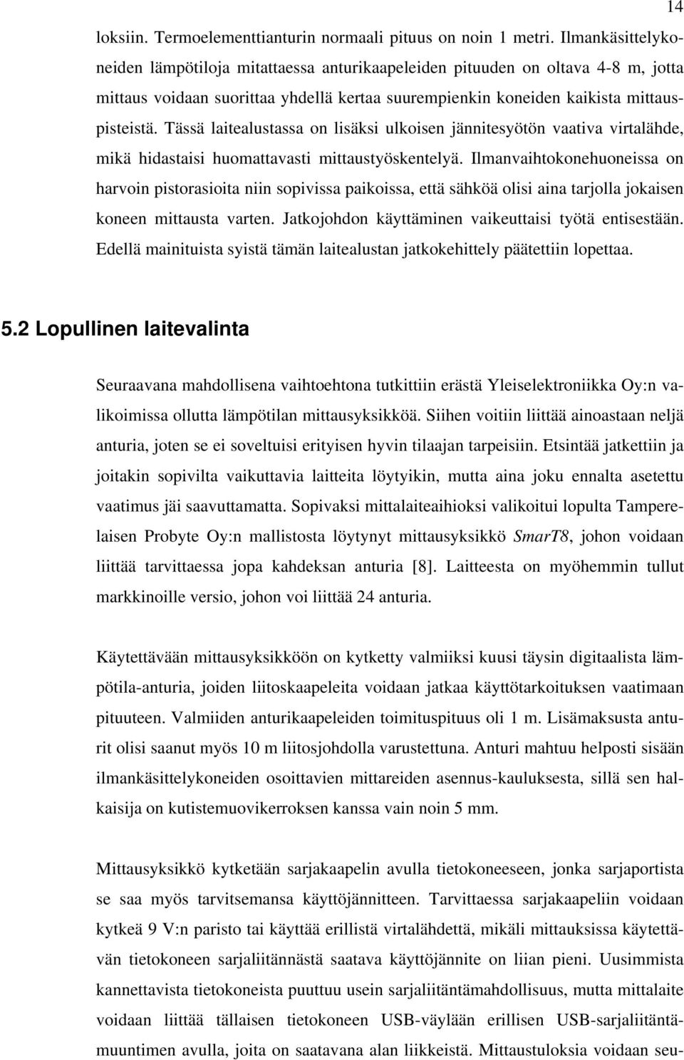 Tässä laitealustassa on lisäksi ulkoisen jännitesyötön vaativa virtalähde, mikä hidastaisi huomattavasti mittaustyöskentelyä.