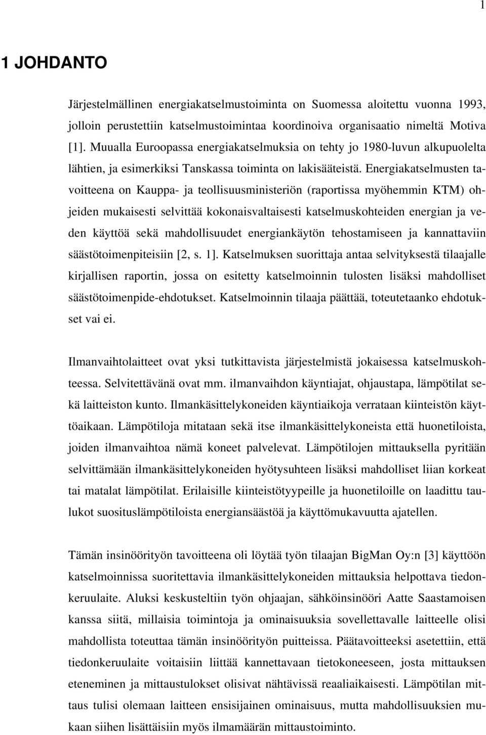 Energiakatselmusten tavoitteena on Kauppa- ja teollisuusministeriön (raportissa myöhemmin KTM) ohjeiden mukaisesti selvittää kokonaisvaltaisesti katselmuskohteiden energian ja veden käyttöä sekä