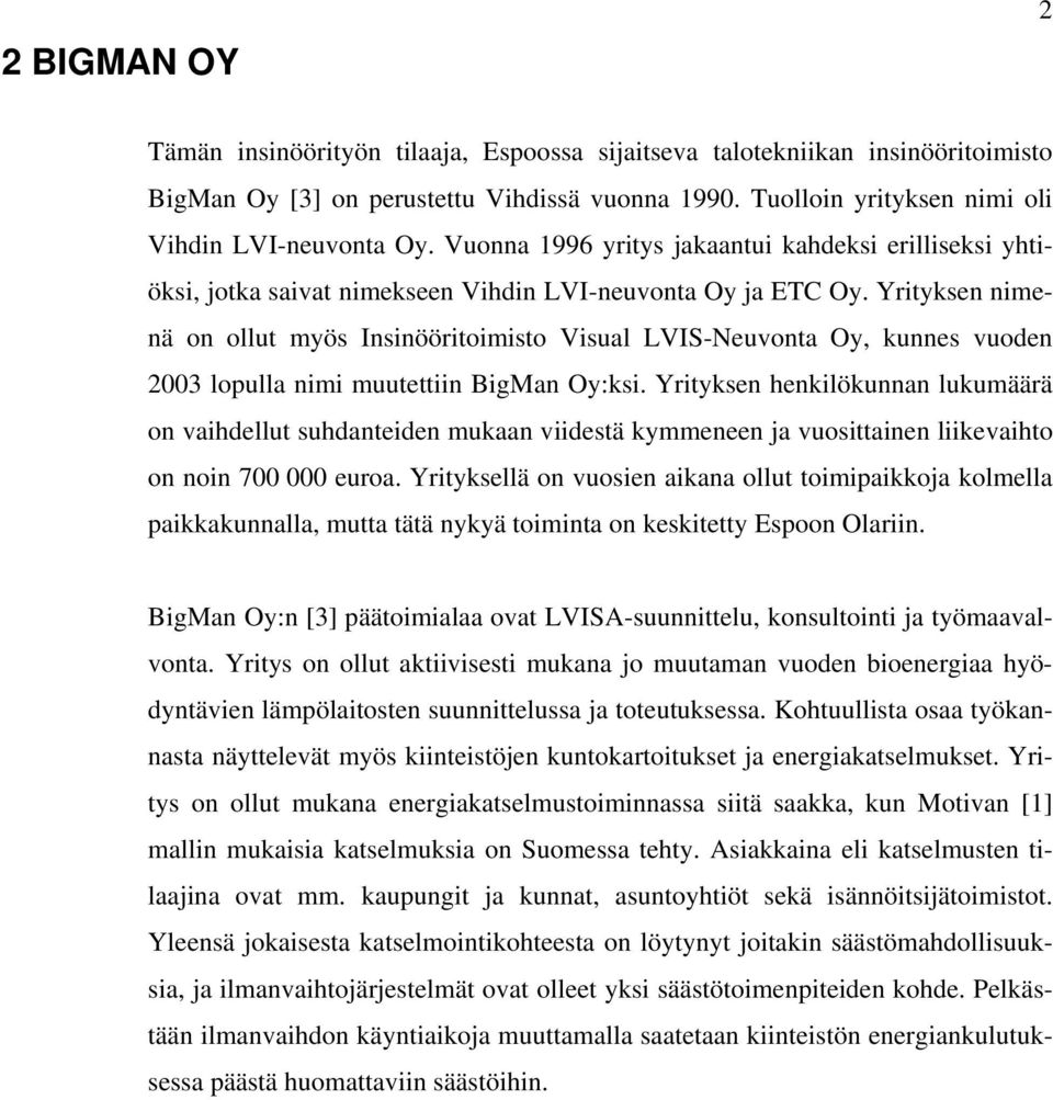 Yrityksen nimenä on ollut myös Insinööritoimisto Visual LVIS-Neuvonta Oy, kunnes vuoden 2003 lopulla nimi muutettiin BigMan Oy:ksi.