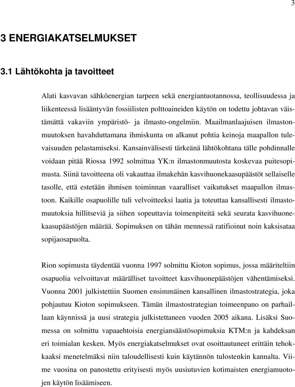 vakaviin ympäristö- ja ilmasto-ongelmiin. Maailmanlaajuisen ilmastonmuutoksen havahduttamana ihmiskunta on alkanut pohtia keinoja maapallon tulevaisuuden pelastamiseksi.