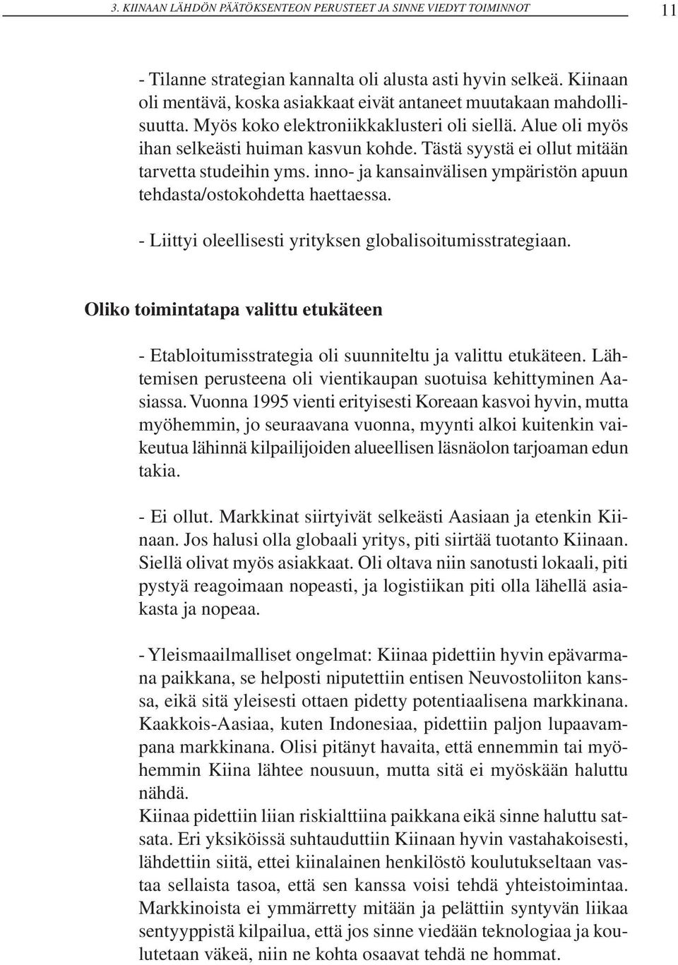 Tästä syystä ei ollut mitään tarvetta studeihin yms. inno- ja kansainvälisen ympäristön apuun tehdasta/ostokohdetta haettaessa. - Liittyi oleellisesti yrityksen globalisoitumisstrategiaan.