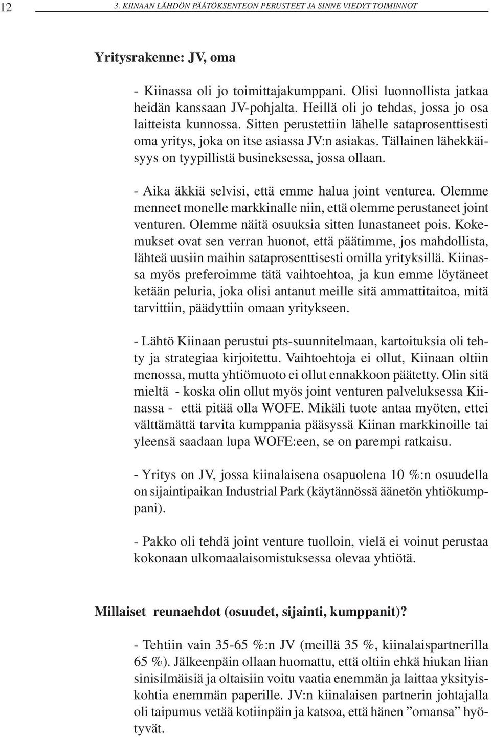 Tällainen lähekkäisyys on tyypillistä busineksessa, jossa ollaan. - Aika äkkiä selvisi, että emme halua joint venturea. Olemme menneet monelle markkinalle niin, että olemme perustaneet joint venturen.