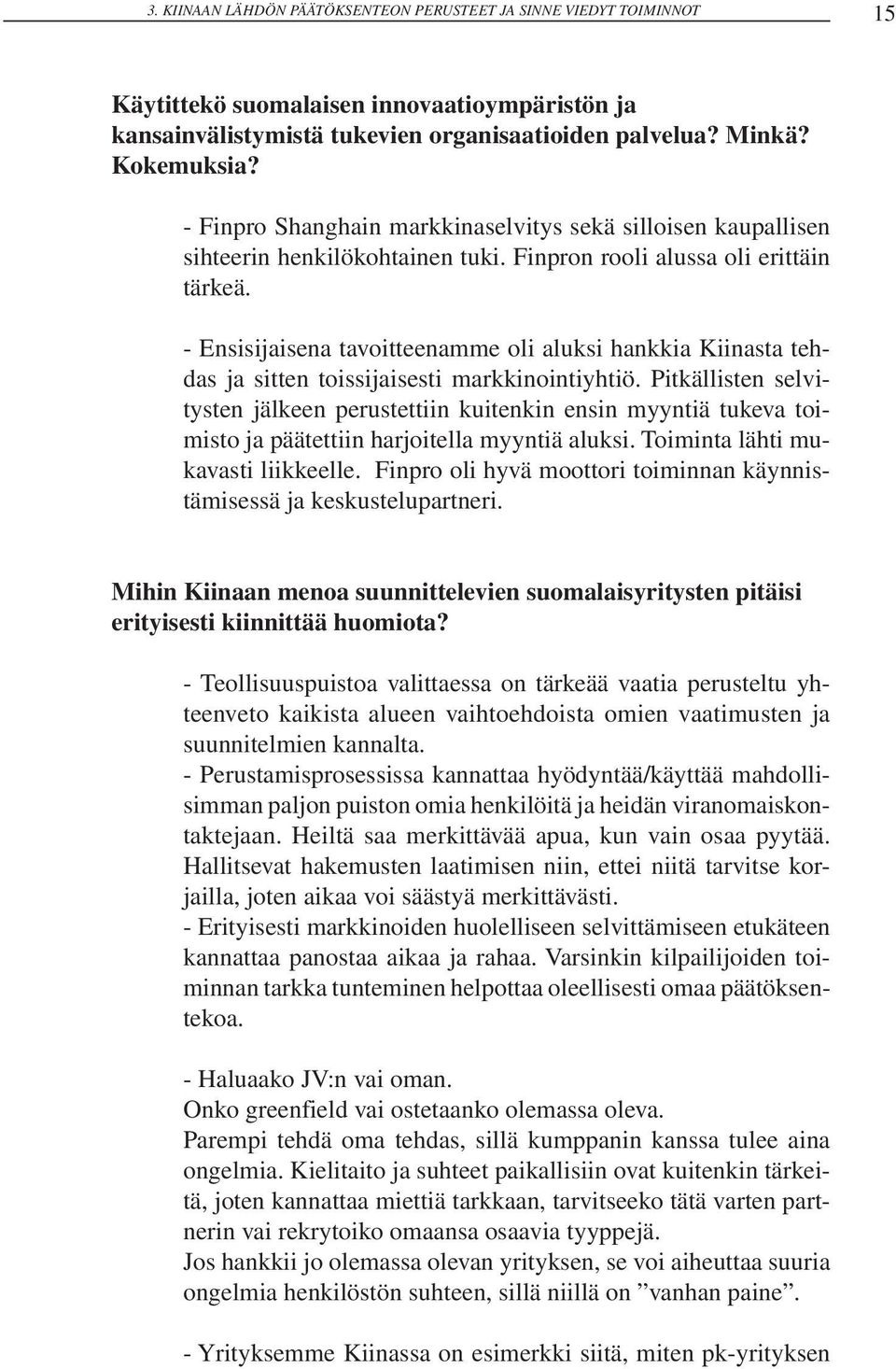 - Ensisijaisena tavoitteenamme oli aluksi hankkia Kiinasta tehdas ja sitten toissijaisesti markkinointiyhtiö.