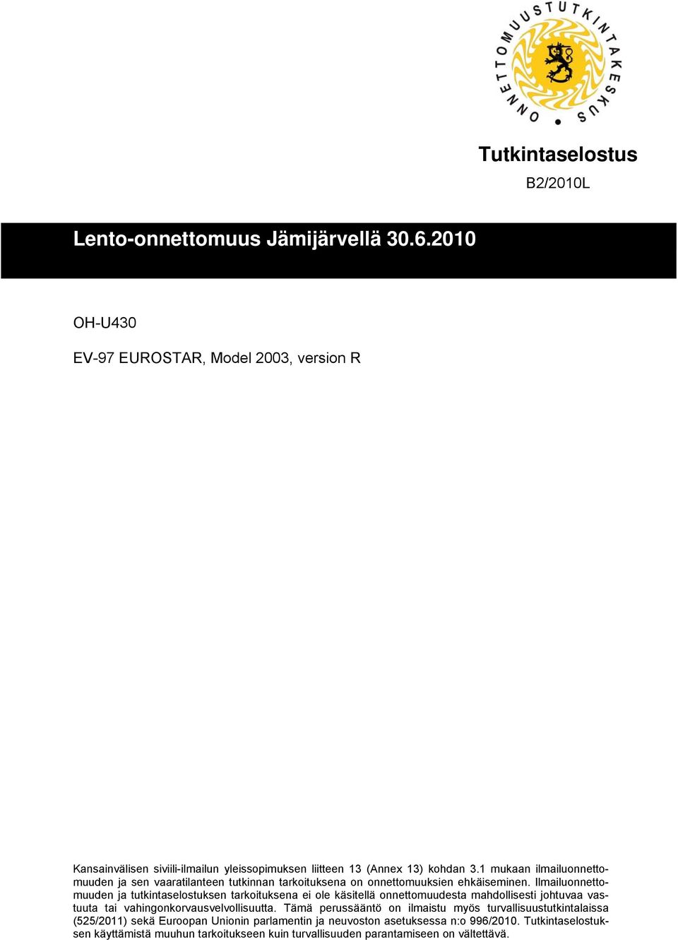 Ilmailuonnettomuuden ja tutkintaselostuksen tarkoituksena ei ole käsitellä onnettomuudesta mahdollisesti johtuvaa vastuuta tai vahingonkorvausvelvollisuutta.