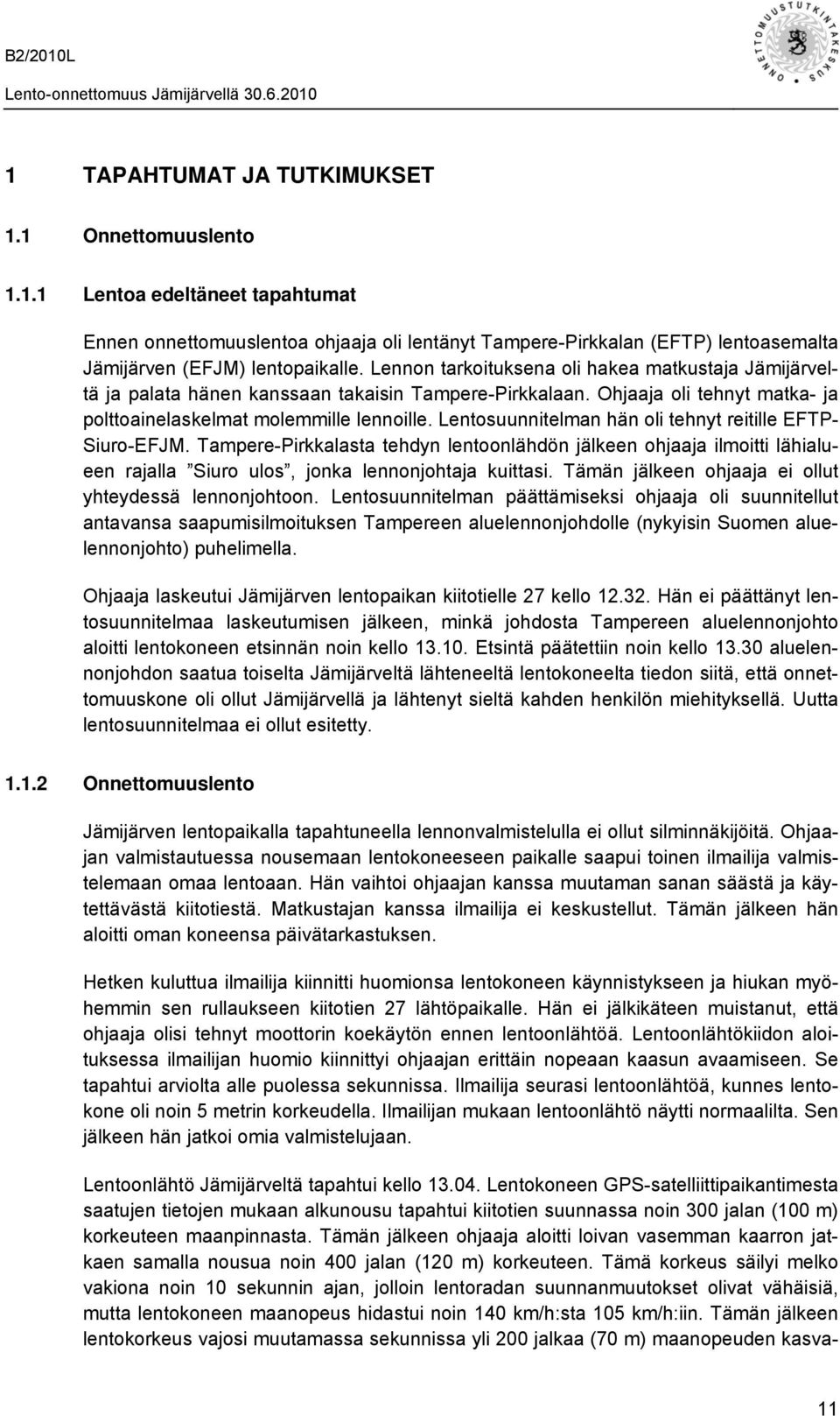 Lentosuunnitelman hän oli tehnyt reitille EFTP- Siuro-EFJM. Tampere-Pirkkalasta tehdyn lentoonlähdön jälkeen ohjaaja ilmoitti lähialueen rajalla Siuro ulos, jonka lennonjohtaja kuittasi.