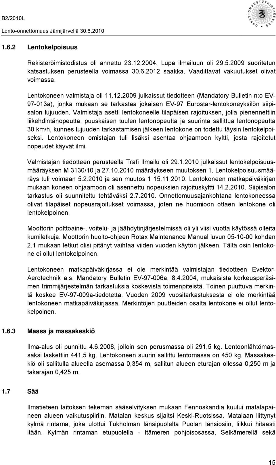 Valmistaja asetti lentokoneelle tilapäisen rajoituksen, jolla pienennettiin liikehdintänopeutta, puuskaisen tuulen lentonopeutta ja suurinta sallittua lentonopeutta 30 km/h, kunnes lujuuden