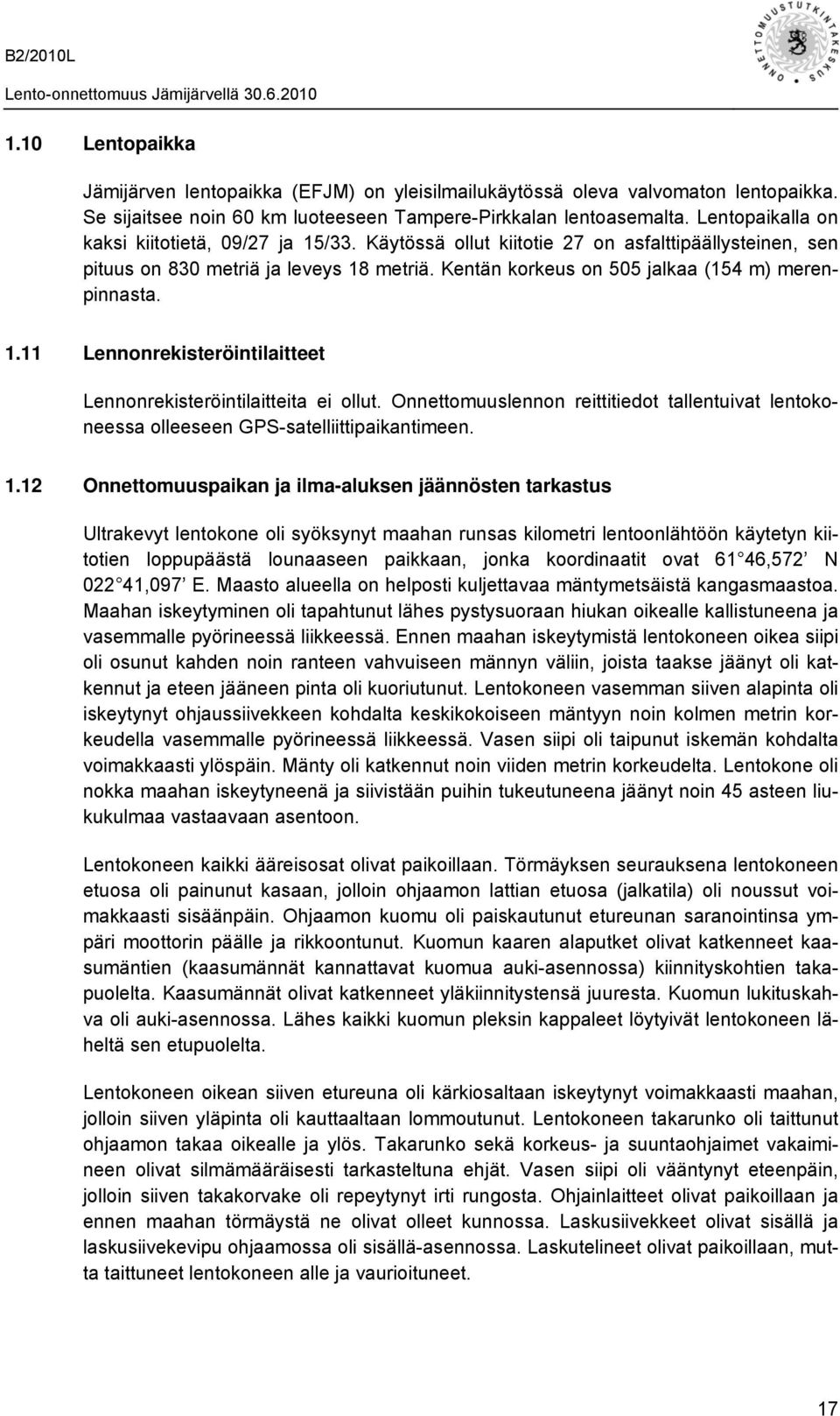 Kentän korkeus on 505 jalkaa (154 m) merenpinnasta. 1.11 Lennonrekisteröintilaitteet Lennonrekisteröintilaitteita ei ollut.