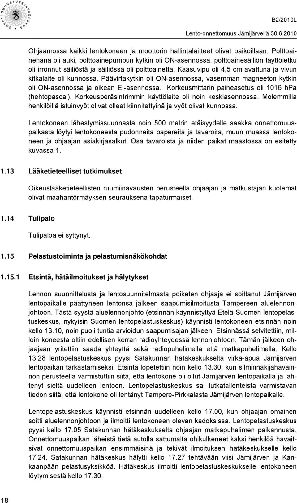 Kaasuvipu oli 4,5 cm avattuna ja vivun kitkalaite oli kunnossa. Päävirtakytkin oli ON-asennossa, vasemman magneeton kytkin oli ON-asennossa ja oikean EI-asennossa.