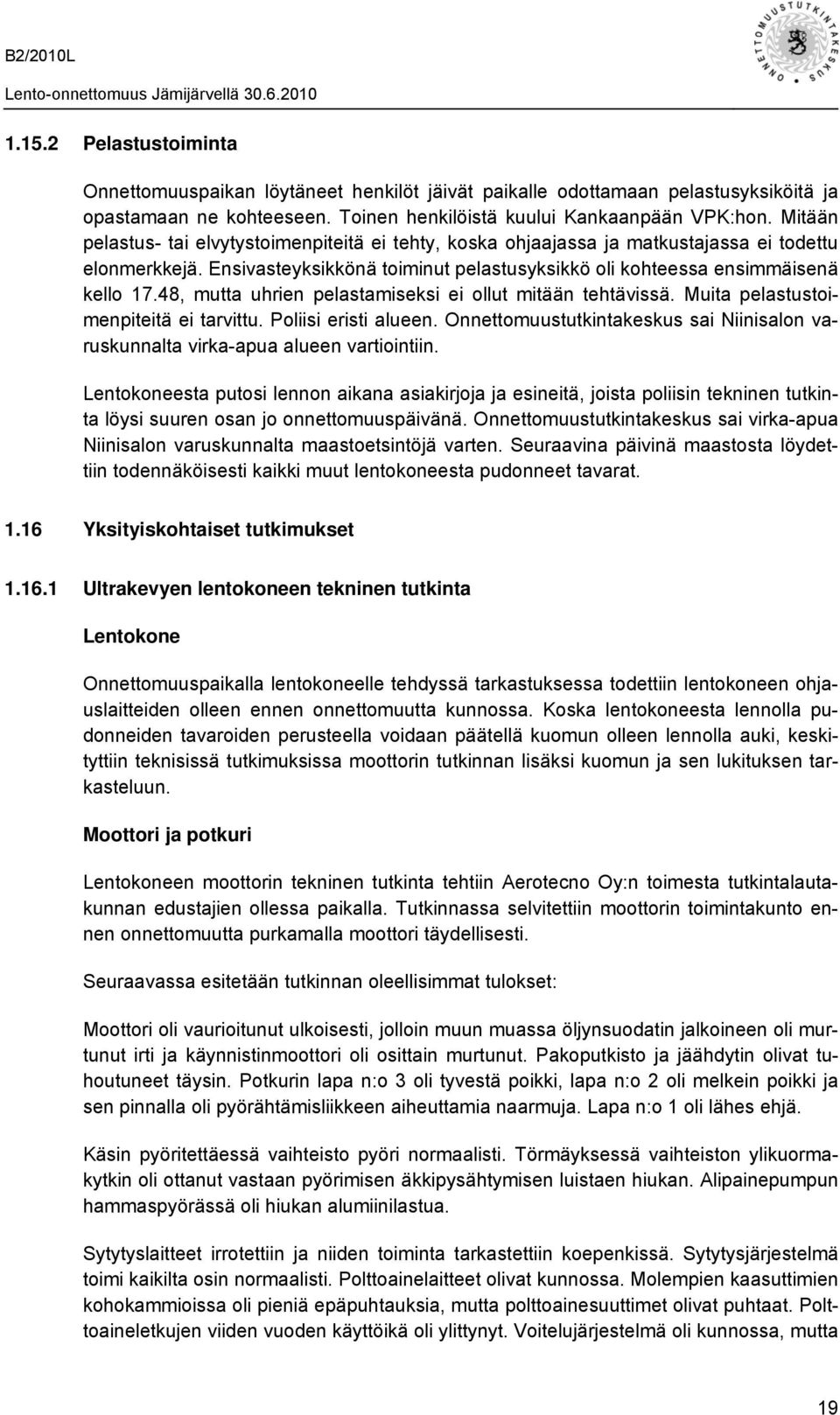 48, mutta uhrien pelastamiseksi ei ollut mitään tehtävissä. Muita pelastustoimenpiteitä ei tarvittu. Poliisi eristi alueen.