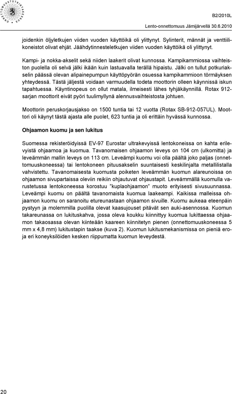 Jälki on tullut potkuriakselin päässä olevan alipainepumpun käyttöpyörän osuessa kampikammioon törmäyksen yhteydessä.