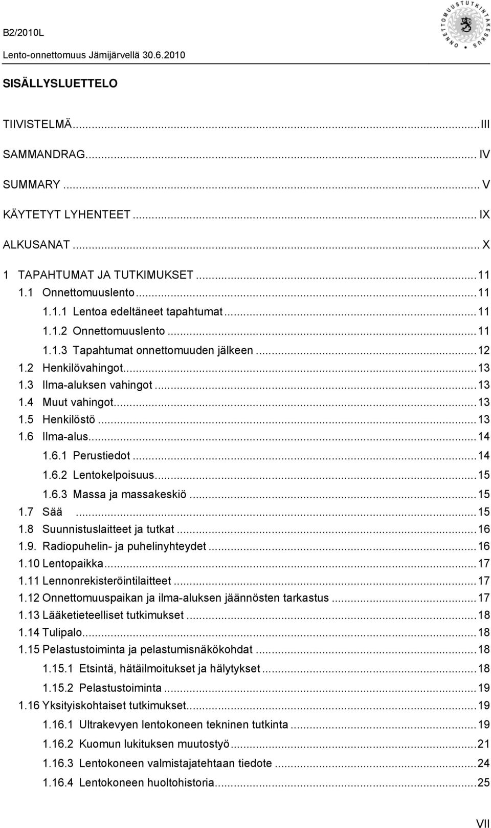 ..14 1.6.2 Lentokelpoisuus...15 1.6.3 Massa ja massakeskiö...15 1.7 Sää...15 1.8 Suunnistuslaitteet ja tutkat...16 1.9. Radiopuhelin- ja puhelinyhteydet...16 1.10 Lentopaikka...17 1.