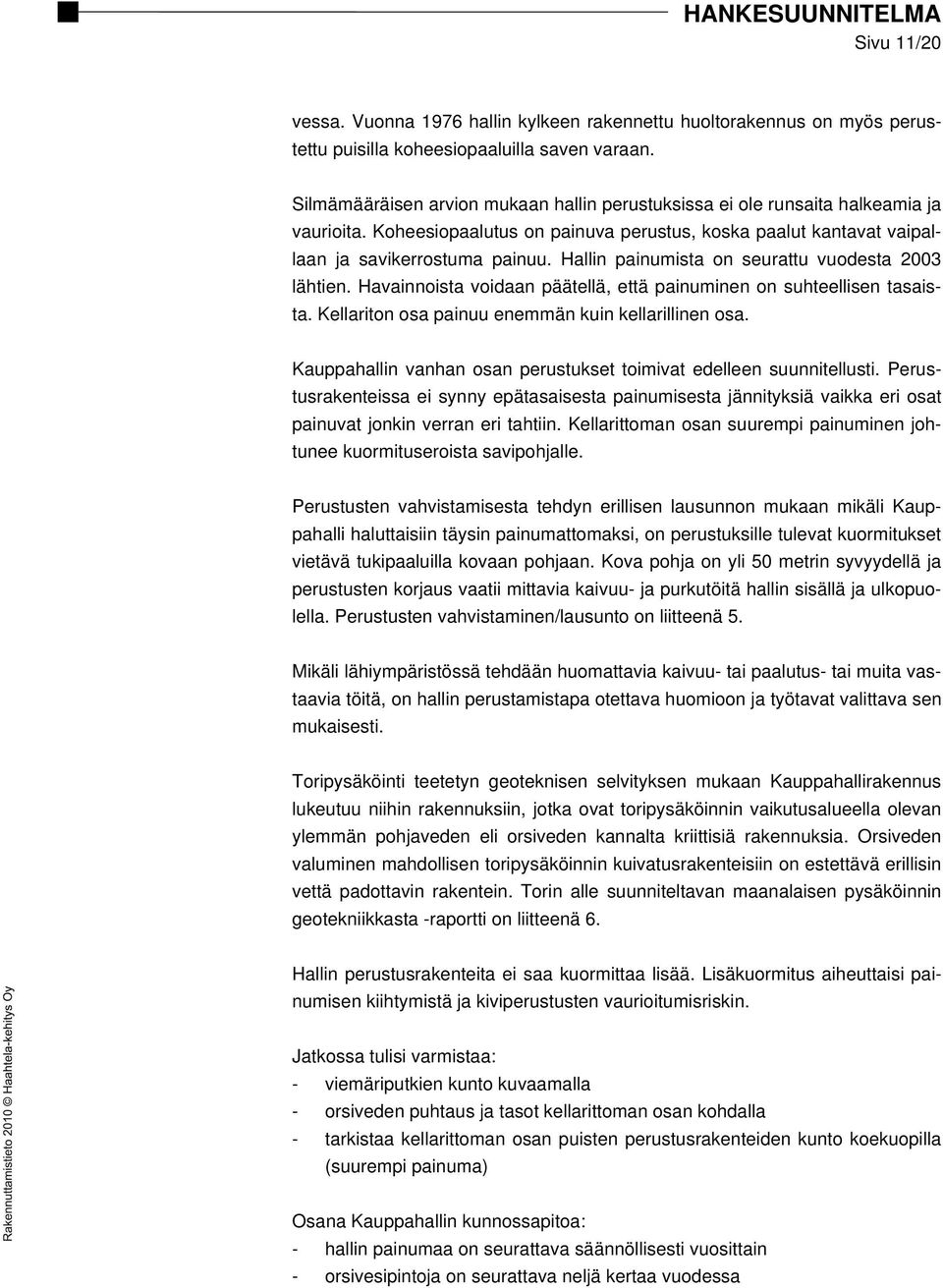 Hallin painumista on seurattu vuodesta 2003 lähtien. Havainnoista voidaan päätellä, että painuminen on suhteellisen tasaista. Kellariton osa painuu enemmän kuin kellarillinen osa.