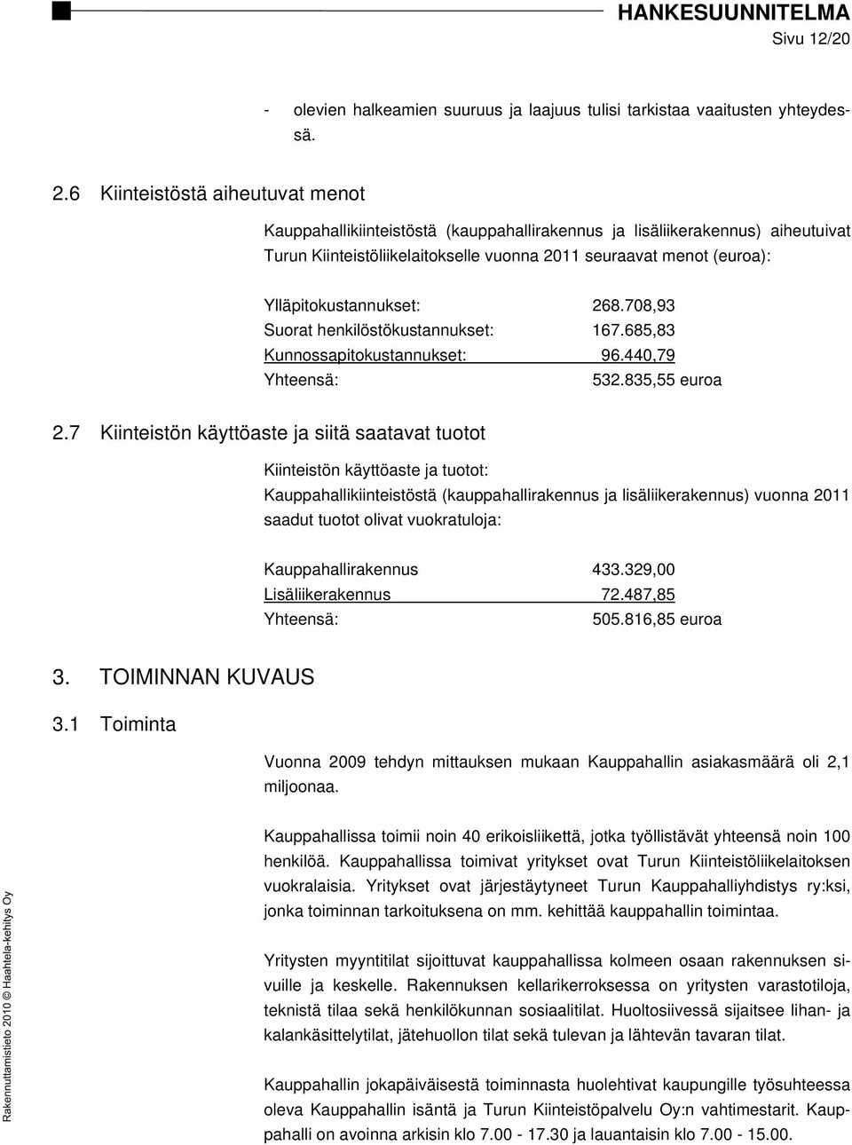 Ylläpitokustannukset: 268.708,93 Suorat henkilöstökustannukset: 167.685,83 Kunnossapitokustannukset: 96.440,79 Yhteensä: 532.835,55 euroa 2.