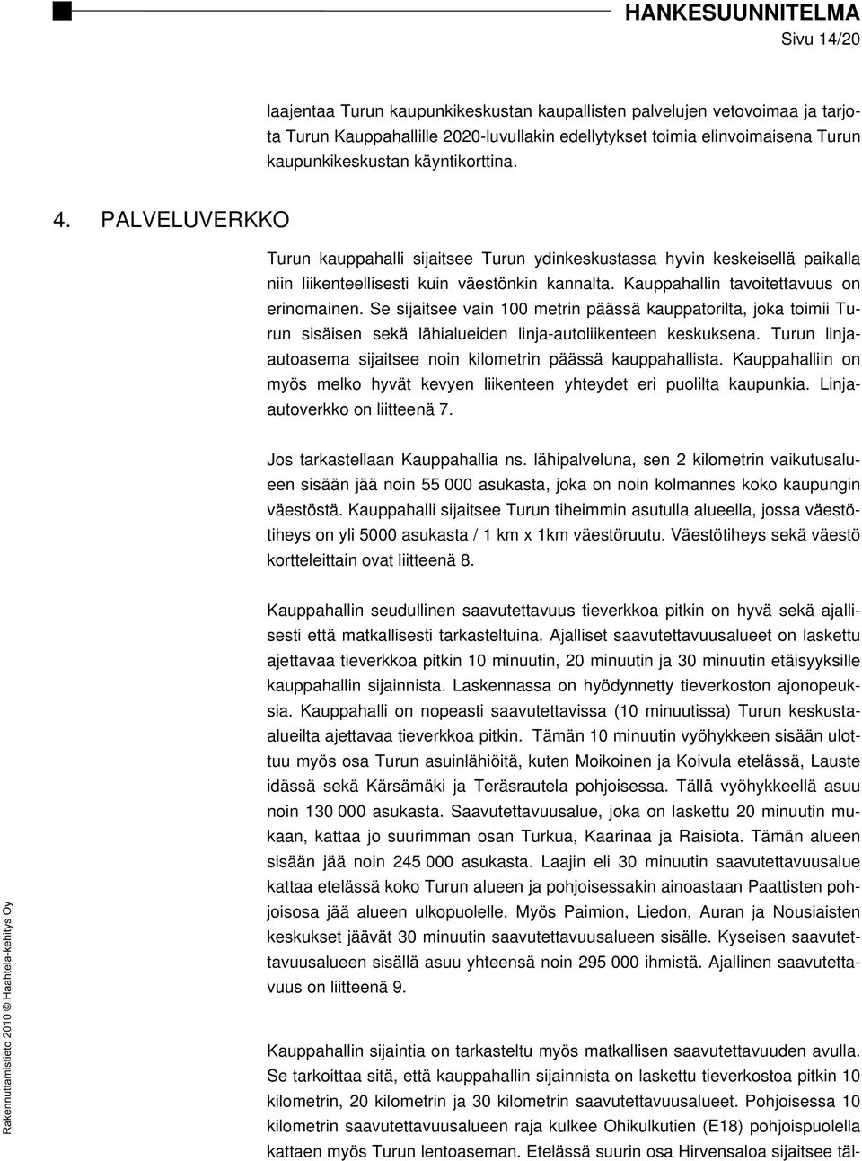 Kauppahallin tavoitettavuus on erinomainen. Se sijaitsee vain 100 metrin päässä kauppatorilta, joka toimii Turun sisäisen sekä lähialueiden linja-autoliikenteen keskuksena.