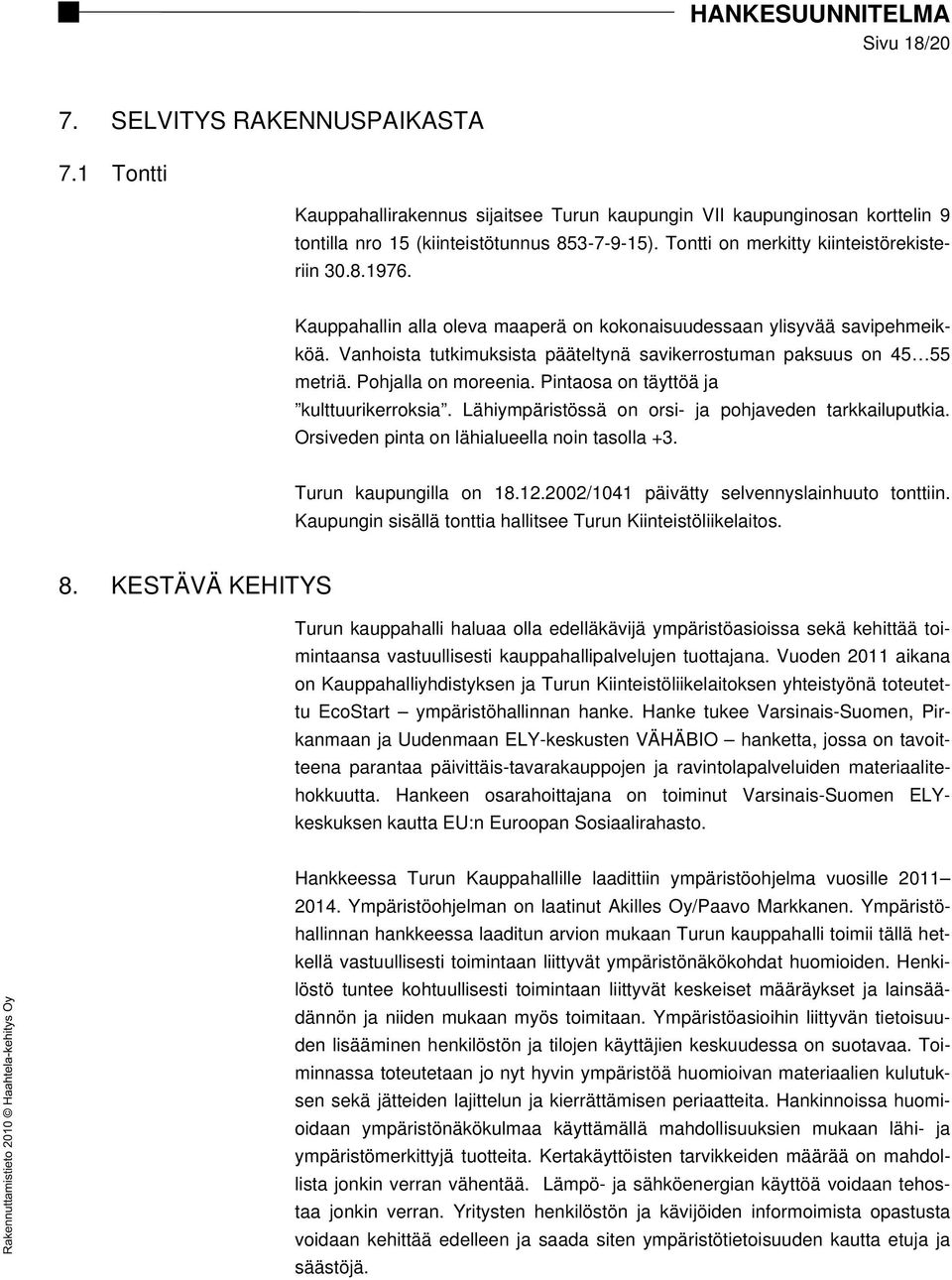 Vanhoista tutkimuksista pääteltynä savikerrostuman paksuus on 45 55 metriä. Pohjalla on moreenia. Pintaosa on täyttöä ja kulttuurikerroksia. Lähiympäristössä on orsi- ja pohjaveden tarkkailuputkia.