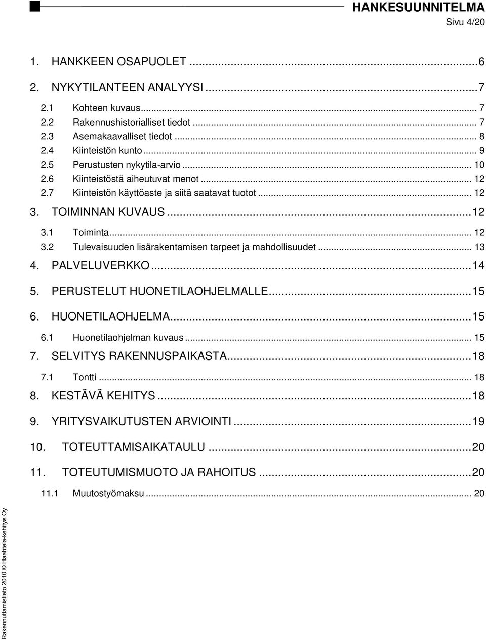 .. 12 3.2 Tulevaisuuden lisärakentamisen tarpeet ja mahdollisuudet... 13 4. PALVELUVERKKO... 14 5. PERUSTELUT HUONETILAOHJELMALLE... 15 6. HUONETILAOHJELMA... 15 6.1 Huonetilaohjelman kuvaus... 15 7.